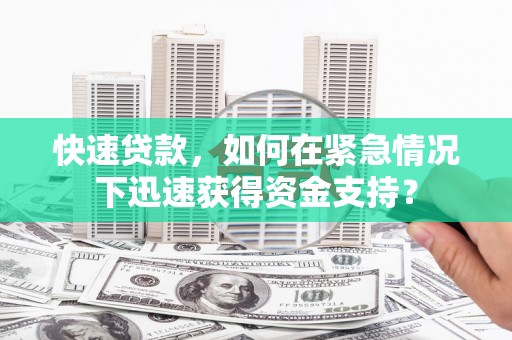 南通快速贷款，如何在紧急情况下迅速获得资金支持？