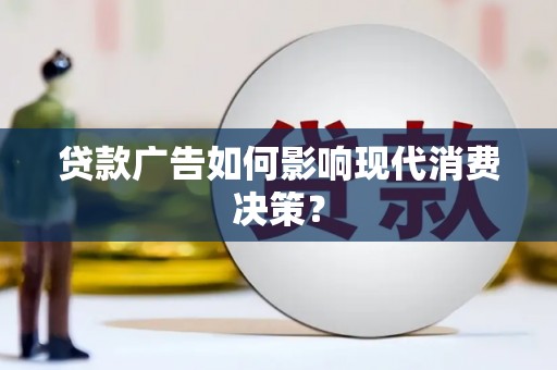南通贷款广告如何影响现代消费决策？