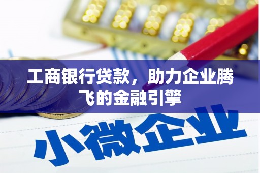南通工商银行贷款，助力企业腾飞的金融引擎