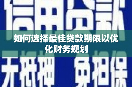 南通如何选择最佳贷款期限以优化财务规划