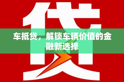 南通车抵贷，解锁车辆价值的金融新选择