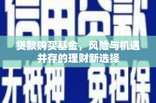 南通贷款购买基金，风险与机遇并存的理财新选择