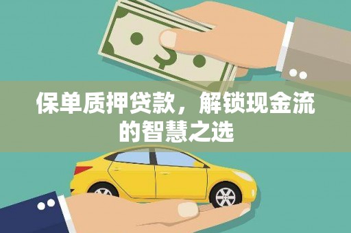 南通保单质押贷款，解锁现金流的智慧之选