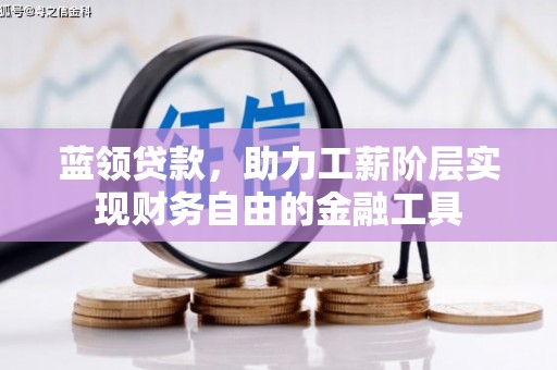 南通蓝领贷款，助力工薪阶层实现财务自由的金融工具