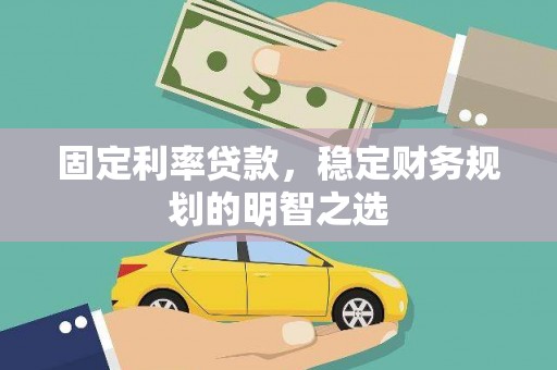 南通固定利率贷款，稳定财务规划的明智之选